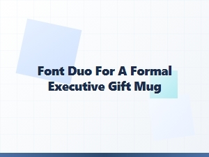 Selecting a Formal Font Duo for Executive Gift Mugs