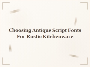 Selecting Antique Script Fonts for Rustic Kitchenware
