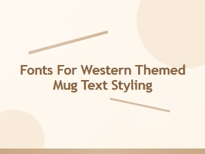Rustic Fonts for a Western Mug Style